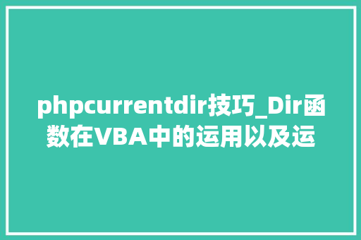 phpcurrentdir技巧_Dir函数在VBA中的运用以及运用此函数定位文件并删除的方法