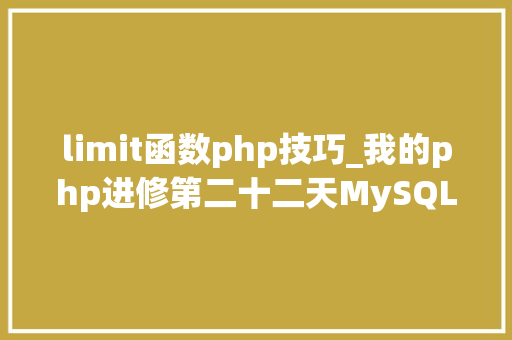 limit函数php技巧_我的php进修第二十二天MySQL增删改查根本操作