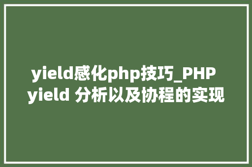 yield感化php技巧_PHP yield 分析以及协程的实现超具体版