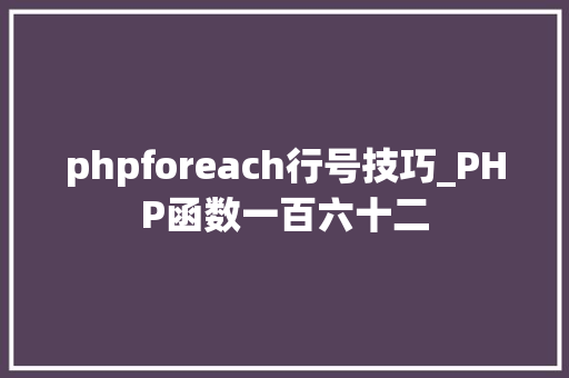 phpforeach行号技巧_PHP函数一百六十二