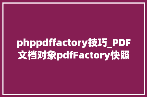 phppdffactory技巧_PDF文档对象pdfFactory快照功能详解