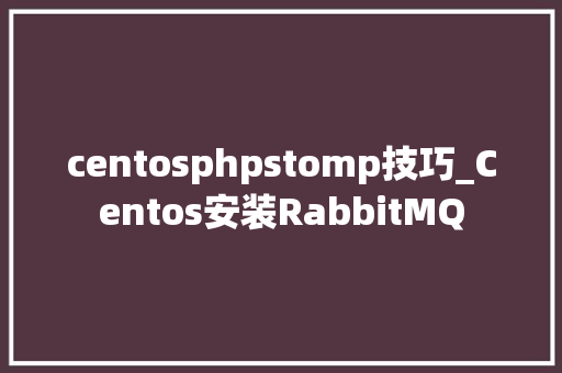 centosphpstomp技巧_Centos安装RabbitMQ