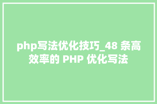 php写法优化技巧_48 条高效率的 PHP 优化写法