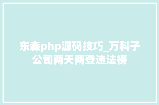 东森php源码技巧_万科子公司两天两登违法榜