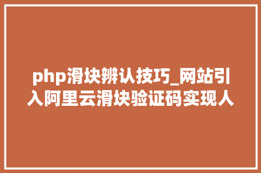 php滑块辨认技巧_网站引入阿里云滑块验证码实现人机交互教程