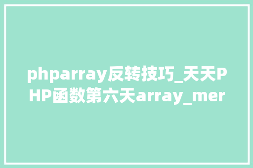 phparray反转技巧_天天PHP函数第六天array_mergearray_reverse array_flip