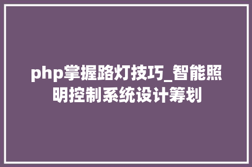 php掌握路灯技巧_智能照明控制系统设计筹划
