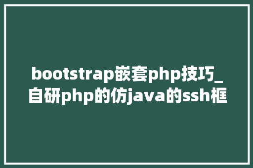 bootstrap嵌套php技巧_自研php的仿java的ssh框架
