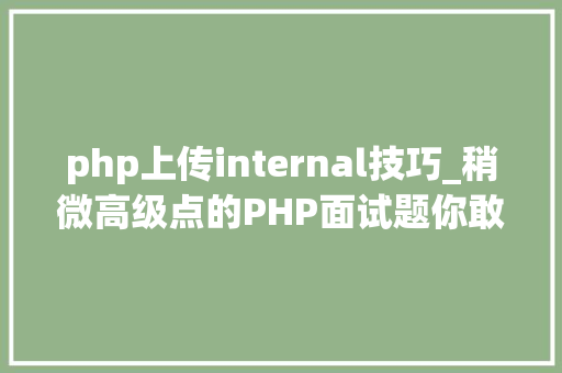 php上传internal技巧_稍微高级点的PHP面试题你敢试吗