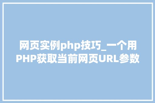 网页实例php技巧_一个用PHP获取当前网页URL参数的实例