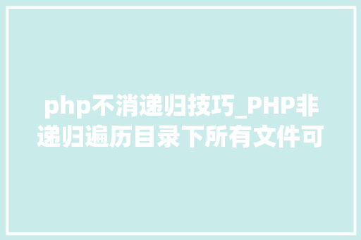 php不消递归技巧_PHP非递归遍历目录下所有文件可以试一下