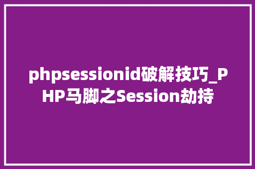 phpsessionid破解技巧_PHP马脚之Session劫持