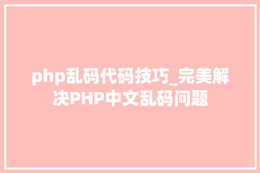 php乱码代码技巧_完美解决PHP中文乱码问题