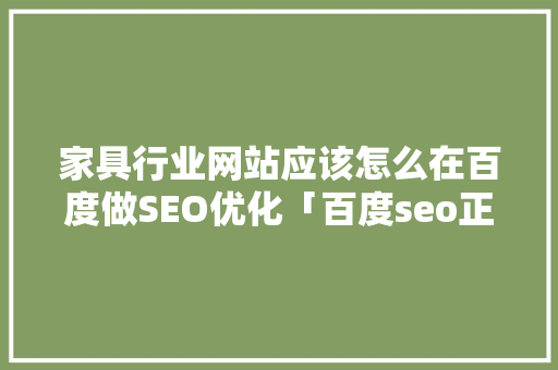 家具行业网站应该怎么在百度做SEO优化「百度seo正规优化」