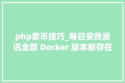 php索币技巧_每日安然资讯全部 Docker 版本都存在马脚允许进击者获得root