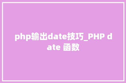 php输出date技巧_PHP date 函数 php输出date技巧_PHP date 函数
