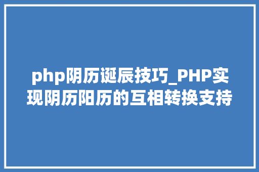php阴历诞辰技巧_PHP实现阴历阳历的互相转换支持19002100年