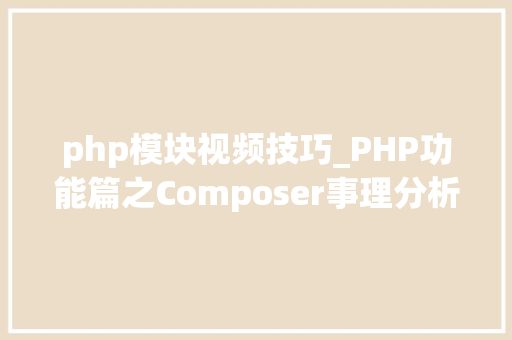 php模块视频技巧_PHP功能篇之Composer事理分析