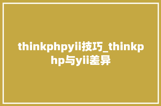 thinkphpyii技巧_thinkphp与yii差异