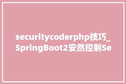 securitycoderphp技巧_SpringBoot2安然控制Security微做事架构师必备