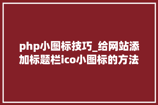 php小图标技巧_给网站添加标题栏ico小图标的方法