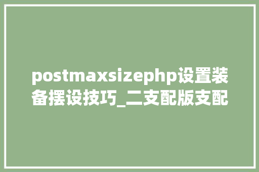 postmaxsizephp设置装备摆设技巧_二支配版支配教程1分钟写完增删改查模糊检索批量删除