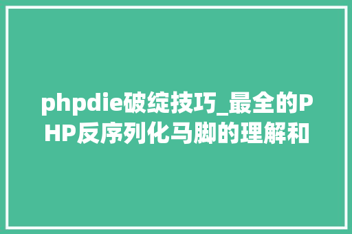 phpdie破绽技巧_最全的PHP反序列化马脚的理解和应用