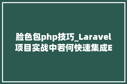 脸色包php技巧_Laravel项目实战中若何快速集成Emoji神色包