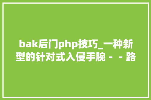 bak后门php技巧_一种新型的针对式入侵手腕－－路过登录