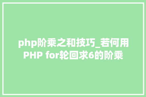 php阶乘之和技巧_若何用PHP for轮回求6的阶乘