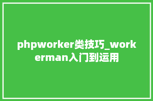 phpworker类技巧_workerman入门到运用