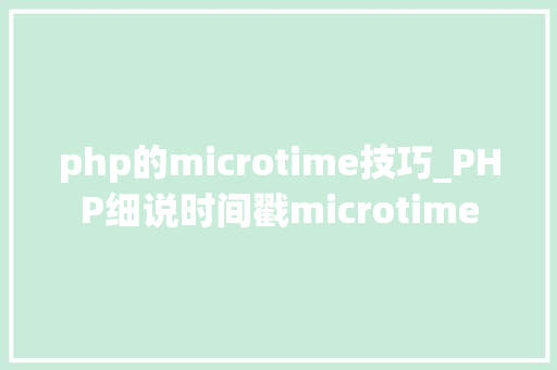 php的microtime技巧_PHP细说时间戳microtime