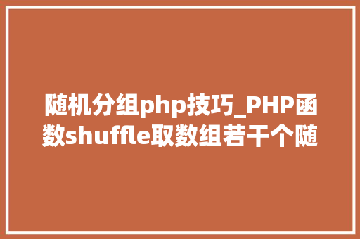 随机分组php技巧_PHP函数shuffle取数组若干个随机元素的方法及实例分析