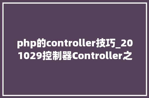 php的controller技巧_201029控制器Controller之接口控制器的实现