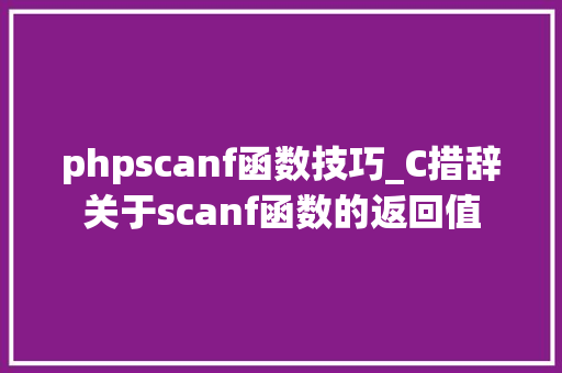 phpscanf函数技巧_C措辞关于scanf函数的返回值
