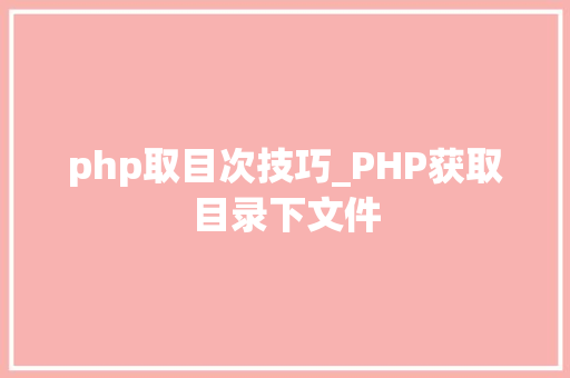 php取目次技巧_PHP获取目录下文件