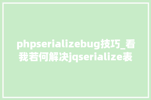 phpserializebug技巧_看我若何解决jqserialize表单序列化的一个小bug