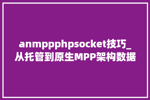 anmppphpsocket技巧_从托管到原生MPP架构数据仓库的云原生实践