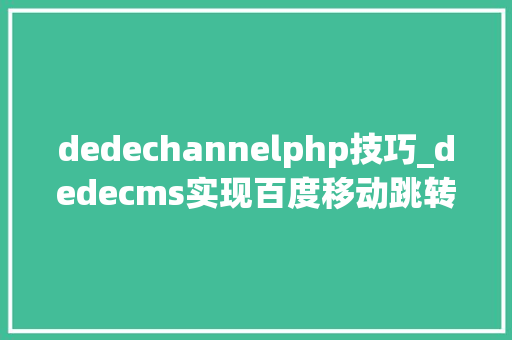 dedechannelphp技巧_dedecms实现百度移动跳转适配实操分享