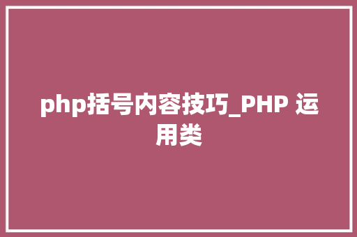php括号内容技巧_PHP 运用类