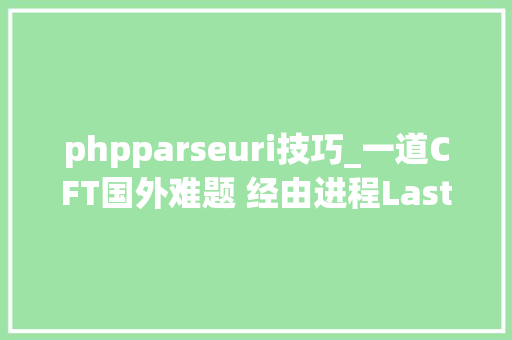 phpparseuri技巧_一道CFT国外难题 经由进程LastPass获取你所有的密码