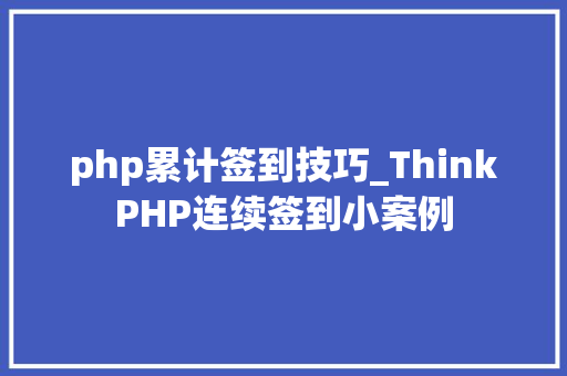 php累计签到技巧_ThinkPHP连续签到小案例