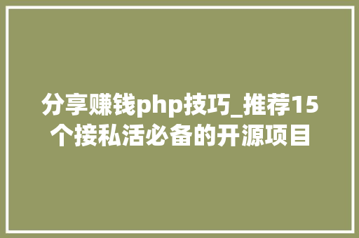 分享赚钱php技巧_推荐15个接私活必备的开源项目