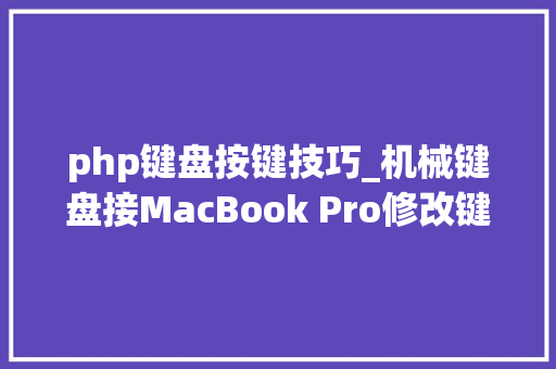 php键盘按键技巧_机械键盘接MacBook Pro修改键盘按键
