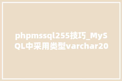 phpmssql255技巧_MySQL中采用类型varchar20和varchar255对机能上的影响