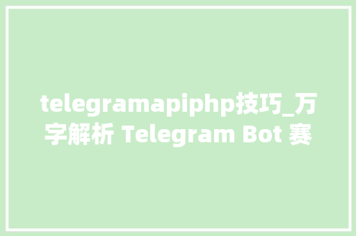 telegramapiphp技巧_万字解析 Telegram Bot 赛道链上券商若何推动 Web3 大年夜规模应用