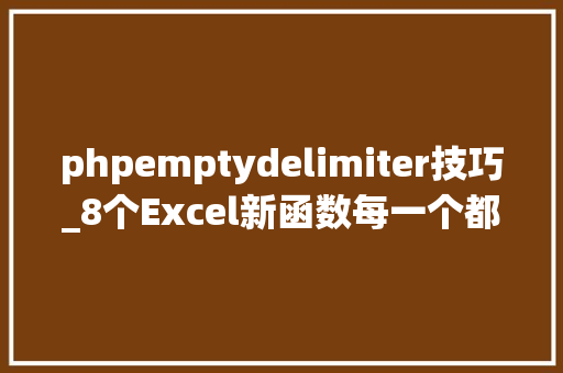 phpemptydelimiter技巧_8个Excel新函数每一个都很强大Excel变得越来越简单了