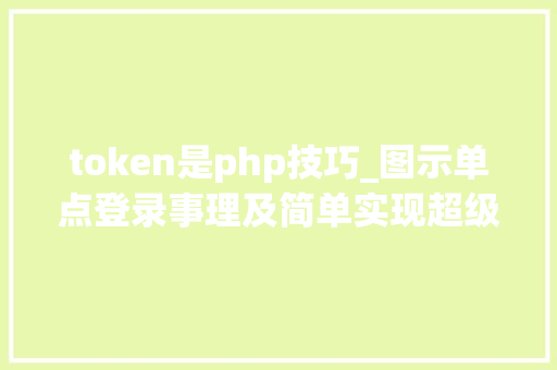 token是php技巧_图示单点登录事理及简单实现超级形象易懂