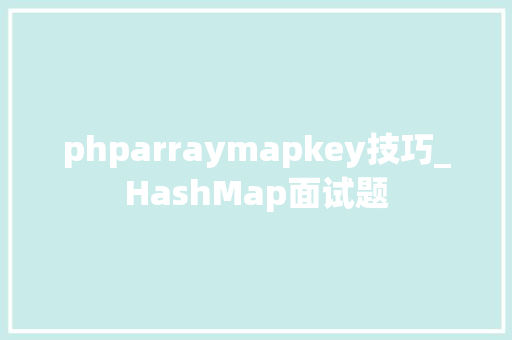 phparraymapkey技巧_HashMap面试题