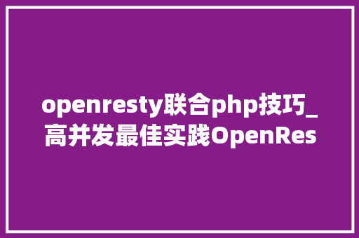 openresty联合php技巧_高并发最佳实践OpenRestyNginxLua